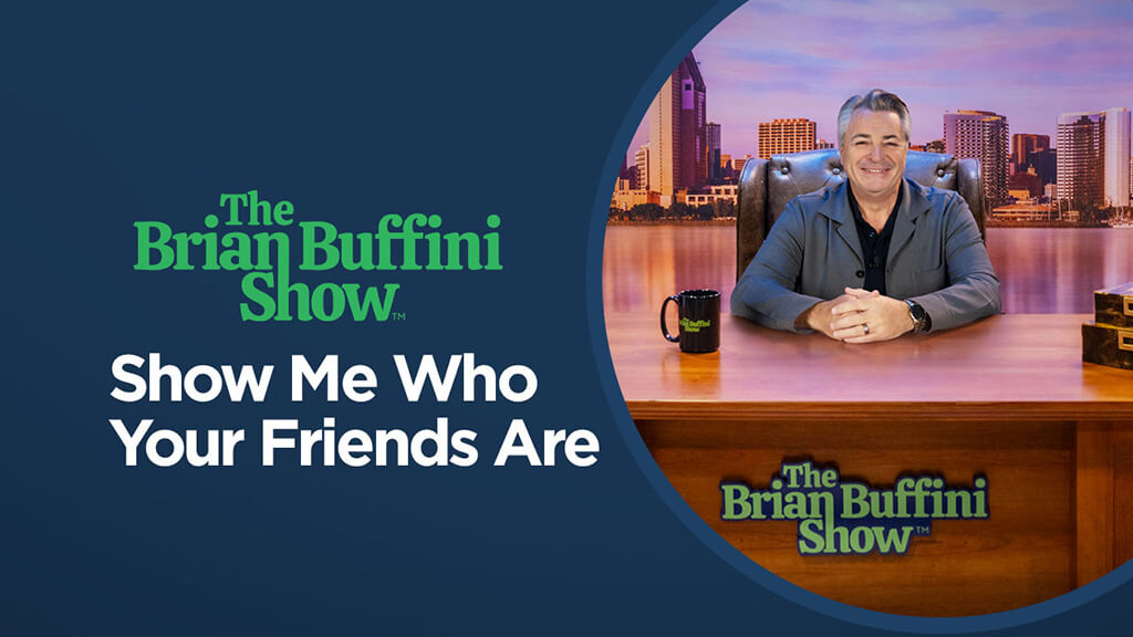 The Brian Buffini Show™ - Show Me Who Your Friends Are | From the Chairman Blog | Buffini & Company