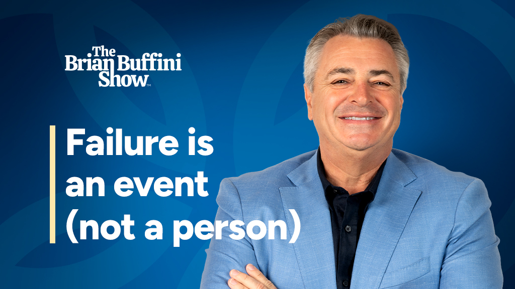 The Brian Buffini Show™ | Failure is an event (not a person) | From the Chairman Blog | Buffini & Company